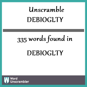 335 words unscrambled from debioglty