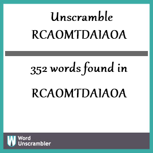 352 words unscrambled from rcaomtdaiaoa