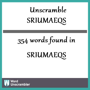 354 words unscrambled from sriumaeqs