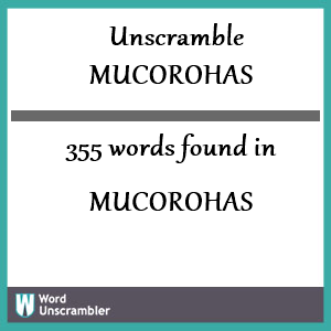 355 words unscrambled from mucorohas