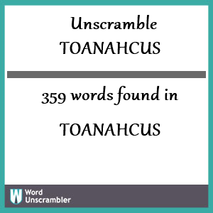 359 words unscrambled from toanahcus