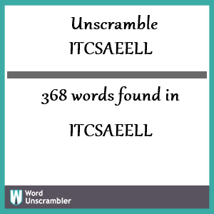 368 words unscrambled from itcsaeell