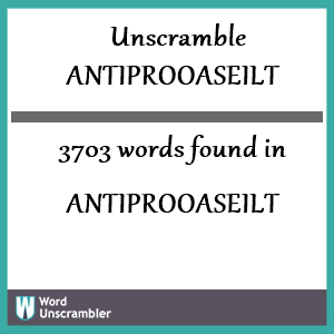 3703 words unscrambled from antiprooaseilt