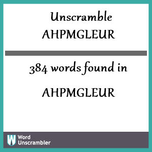 384 words unscrambled from ahpmgleur