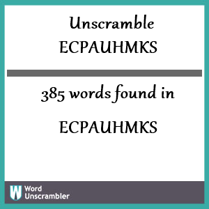 385 words unscrambled from ecpauhmks