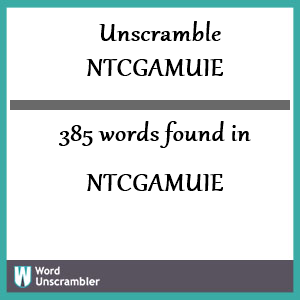 385 words unscrambled from ntcgamuie