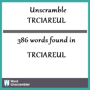 386 words unscrambled from trciareul