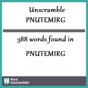 388 words unscrambled from pnutemirg