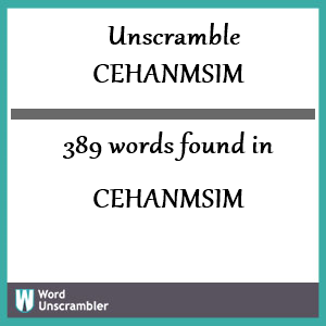 389 words unscrambled from cehanmsim