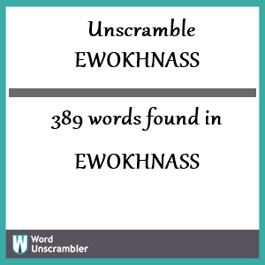 389 words unscrambled from ewokhnass