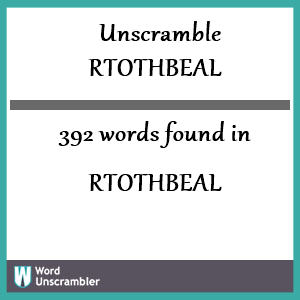 392 words unscrambled from rtothbeal