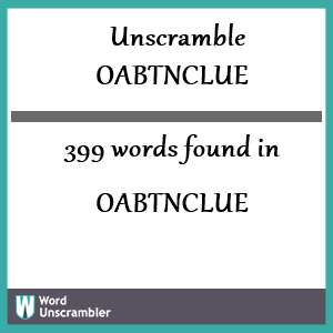 399 words unscrambled from oabtnclue