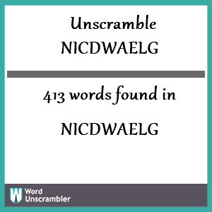 413 words unscrambled from nicdwaelg