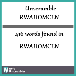 416 words unscrambled from rwahomcen