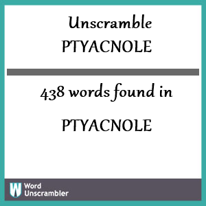 438 words unscrambled from ptyacnole