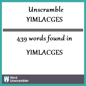 439 words unscrambled from yimlacges