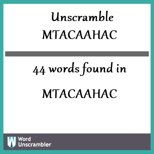 44 words unscrambled from mtacaahac