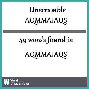 49 words unscrambled from aqmmaiaqs