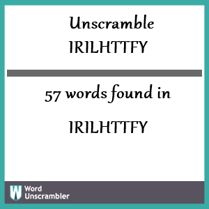 57 words unscrambled from irilhttfy