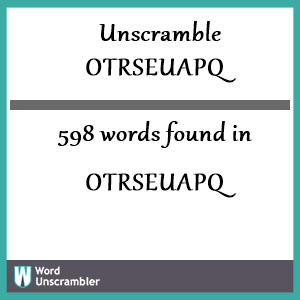 598 words unscrambled from otrseuapq