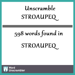 598 words unscrambled from stroaupeq