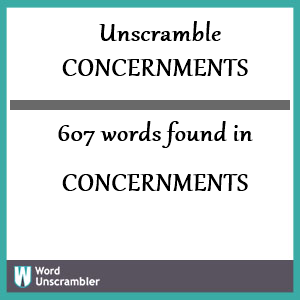 607 words unscrambled from concernments