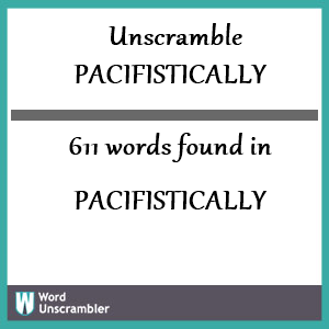 611 words unscrambled from pacifistically