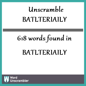 618 words unscrambled from batlteriaily