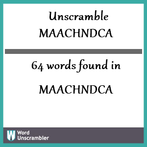 64 words unscrambled from maachndca