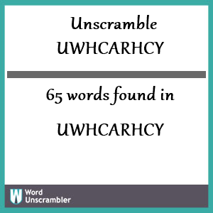 65 words unscrambled from uwhcarhcy