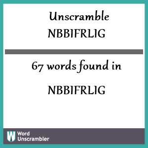 67 words unscrambled from nbbifrlig