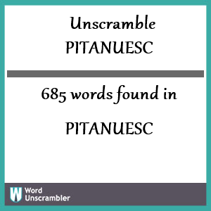 685 words unscrambled from pitanuesc