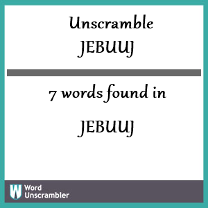 7 words unscrambled from jebuuj