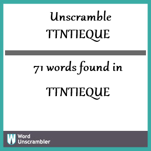 71 words unscrambled from ttntieque