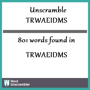 801 words unscrambled from trwaeidms