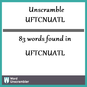 83 words unscrambled from uftcnuatl