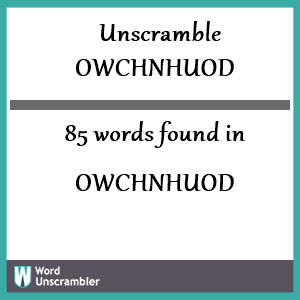 85 words unscrambled from owchnhuod