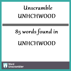 85 words unscrambled from unhchwood