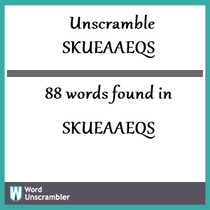 88 words unscrambled from skueaaeqs