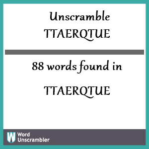 88 words unscrambled from ttaerqtue