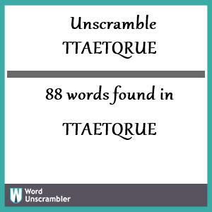 88 words unscrambled from ttaetqrue