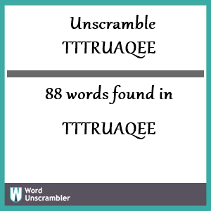 88 words unscrambled from tttruaqee