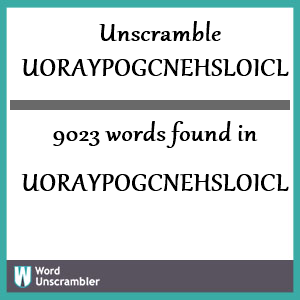 9023 words unscrambled from uoraypogcnehsloicl