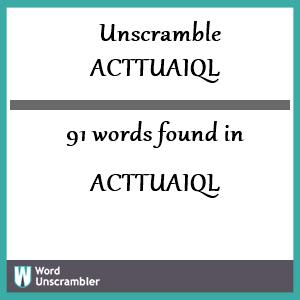 91 words unscrambled from acttuaiql