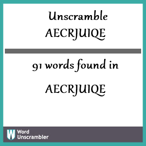 91 words unscrambled from aecrjuiqe