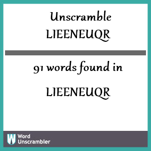 91 words unscrambled from lieeneuqr