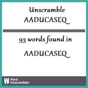 93 words unscrambled from aaducaseq